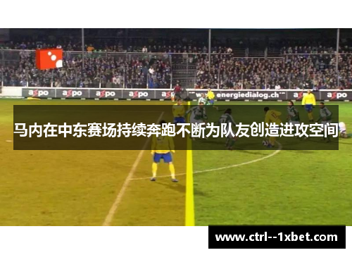马内在中东赛场持续奔跑不断为队友创造进攻空间
