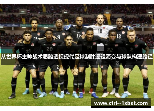 从世界杯主帅战术思路透视现代足球制胜逻辑演变与球队构建路径